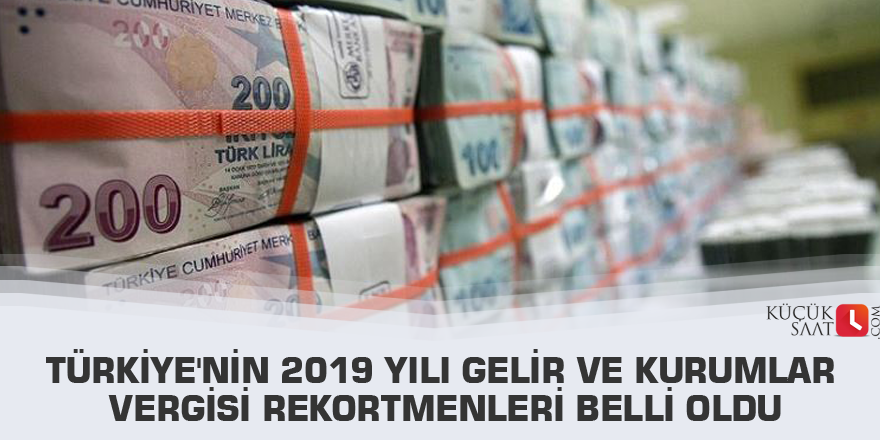 Türkiye'nin 2019 yılı gelir ve kurumlar vergisi rekortmenleri belli oldu