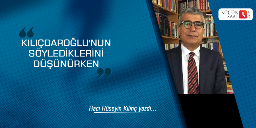 Kılıçdaroğlu'nun söylediklerini düşünürken!