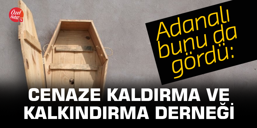 Adana bunu da gördü: Cenaze Kaldırma ve Kalkındırma Derneği