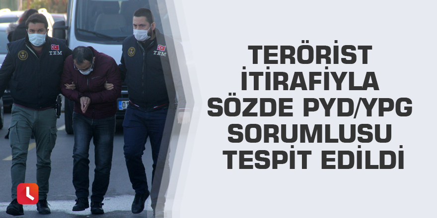 Terörist itirafıyla sözde PYD/YPG sorumlusu tespit edildi