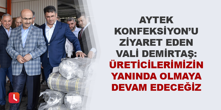 "Üreticilerimizin yanında olmaya devam edeceğiz"