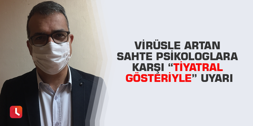 Virüsle artan sahte psikologlara karşı “tiyatral gösteriyle” uyarı