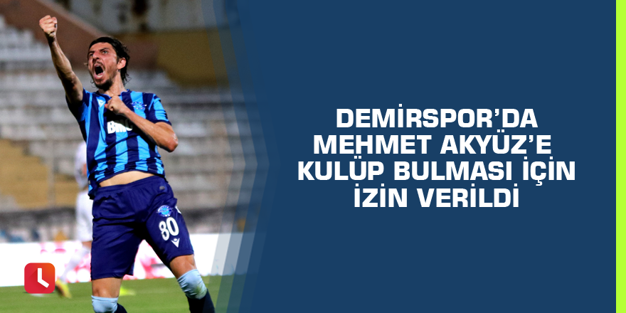 Adana Demirspor’da Mehmet Akyüz’e kulüp bulması için izin verildi