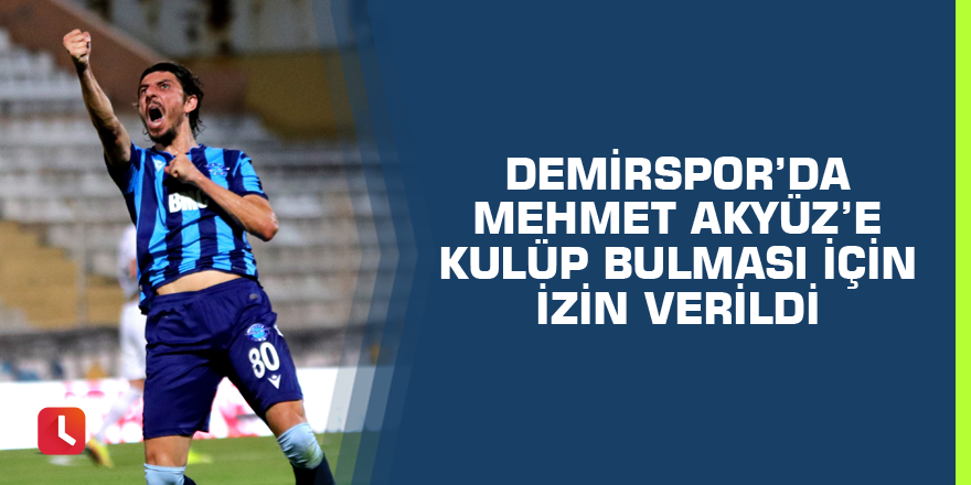 Adana Demirspor’da Mehmet Akyüz’e kulüp bulması için izin verildi