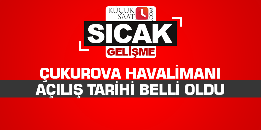 Çukurova Havalimanı açılış tarihi belli oldu