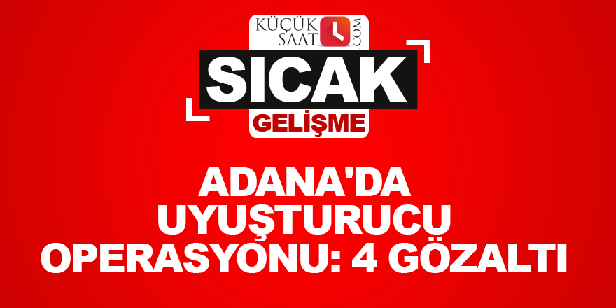 Adana'da uyuşturucu operasyonu: 4 gözaltı
