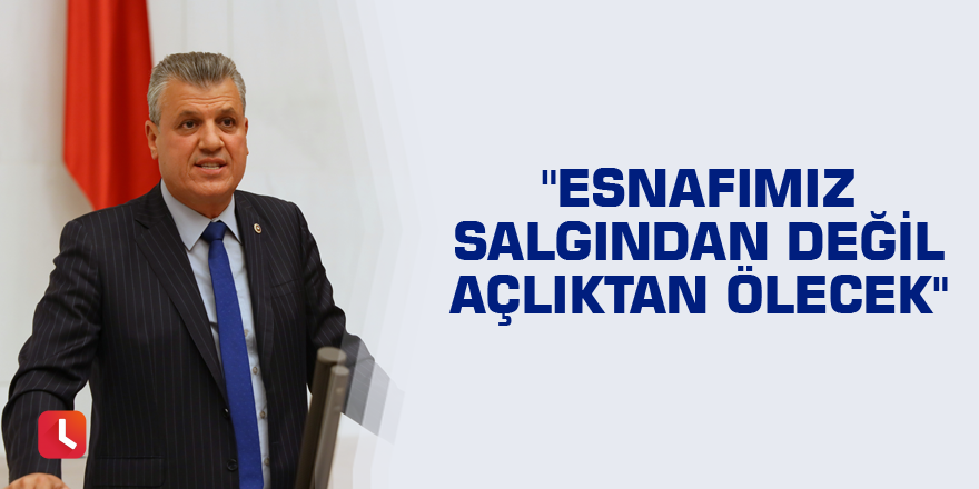 "Esnafımız salgından değil açlıktan ölecek"