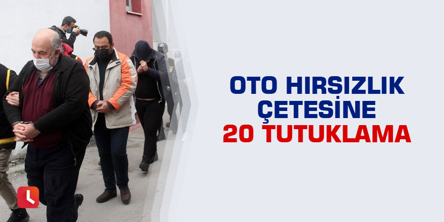 Oto hırsızlık çetesine 20 tutuklama
