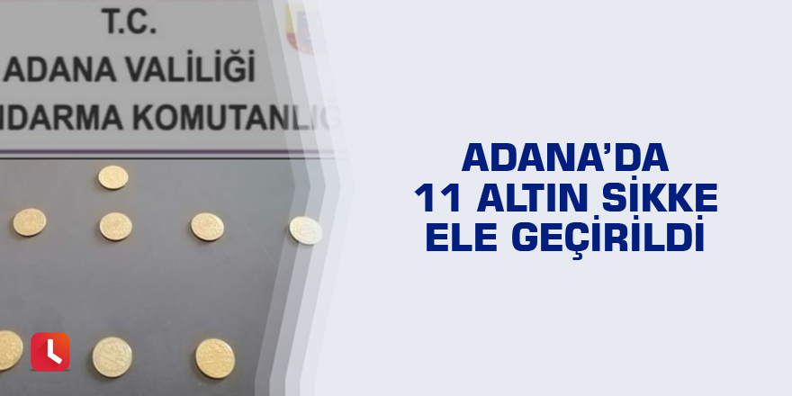 Adana’da 11 altın sikke ele geçirildi