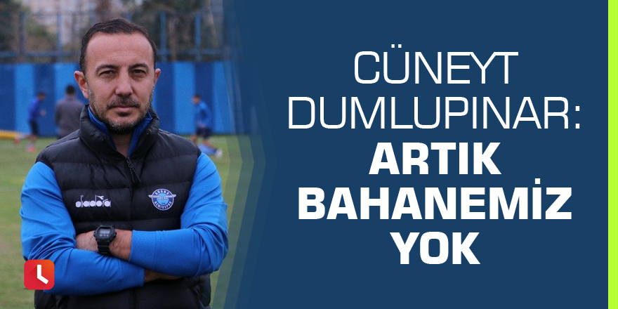 Cüneyt Dumlupınar: “Artık bahanemiz yok”