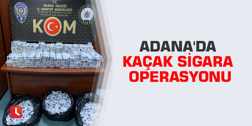 Adana'da kaçak sigara operasyonu