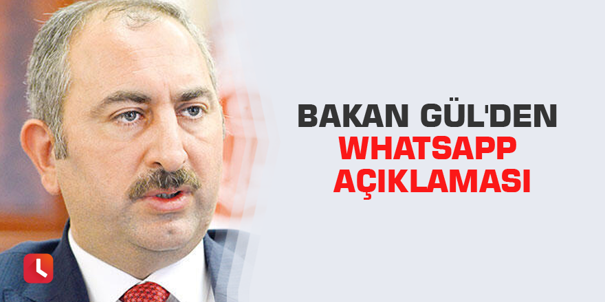 Adalet Bakanı Gül'den WhatsApp açıklaması