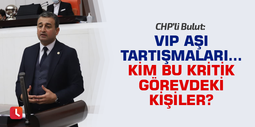 VIP Aşı Tartışmaları... Kim Bu Kritik Görevdeki Kişiler?