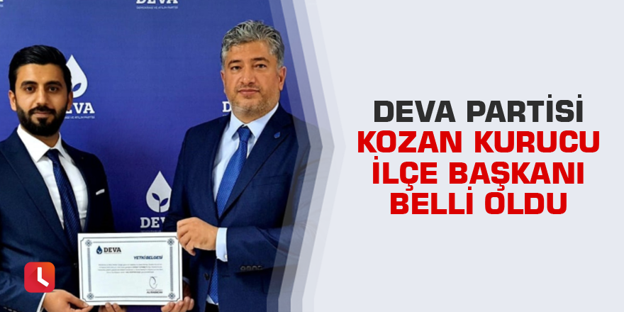 DEVA Partisi Kozan Kurucu İlçe Başkanı belli oldu