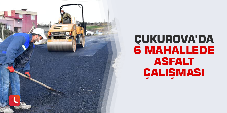 Çukurova’da 6 mahallede asfalt çalışması