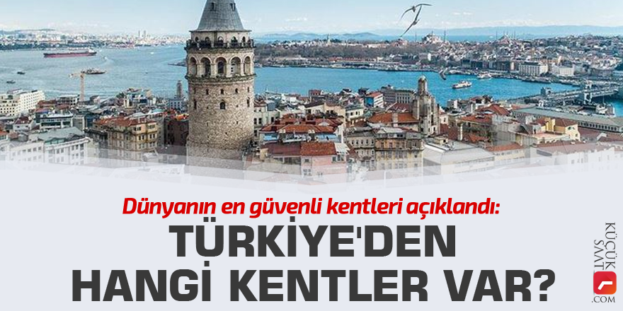Dünyanın en güvenli kentleri açıklandı: Türkiye'den hangi kentler var?