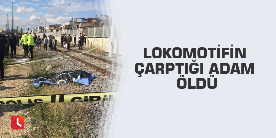 Lokomotifin çarptığı adam öldü