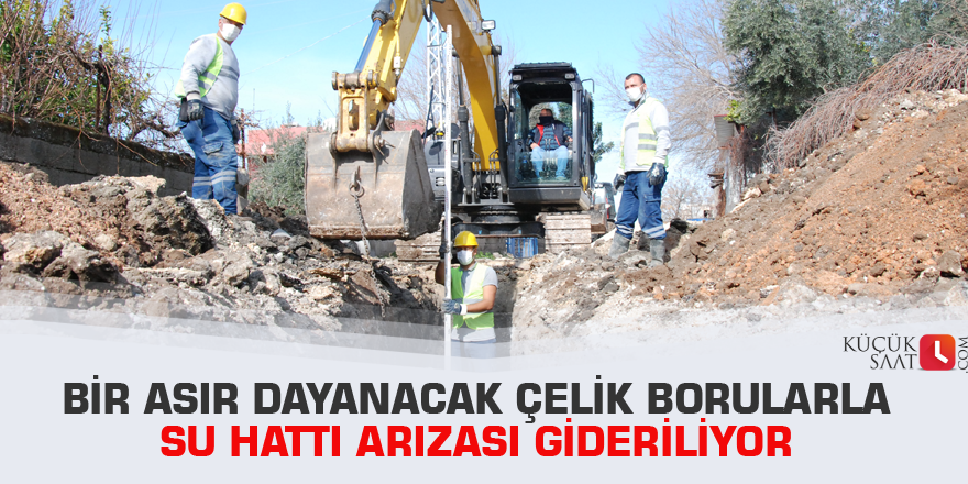 Bir Asır Dayanacak Çelik Borularla Su Hattı Arızası Gideriliyor