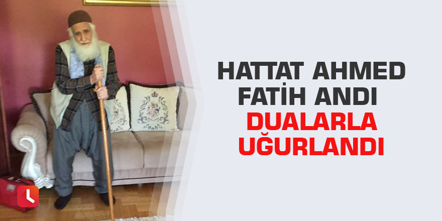 Hattat Ahmed Fatih Andı dualarla uğurlandı