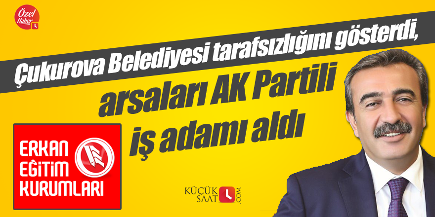 Çukurova Belediyesi tarafsızlığını gösterdi, arsaları AK Partili iş adamı aldı