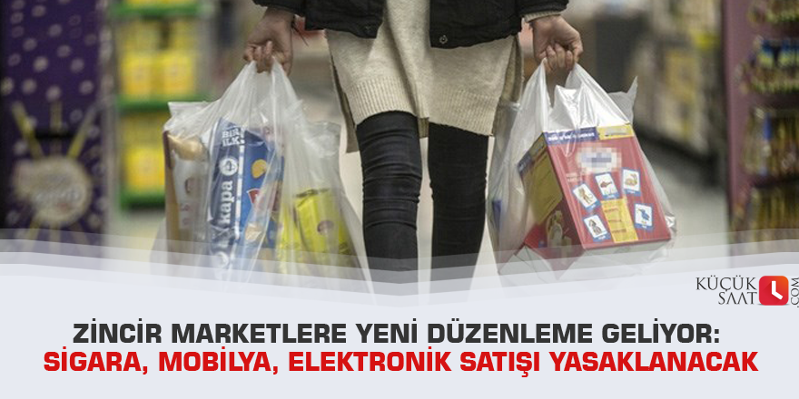 Zincir marketlere yeni düzenleme geliyor: Sigara, mobilya, elektronik satışı yasaklanacak
