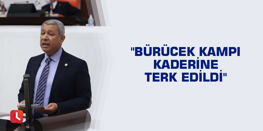 "Bürücek kampı kaderine terk edildi"