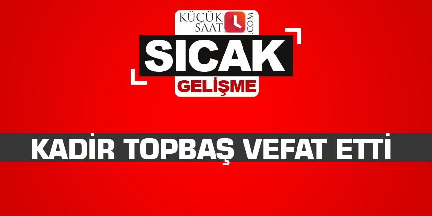 Kadir Topbaş vefat etti