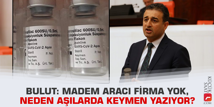 Bulut: Madem aracı firma yok, neden aşılarda Keymen yazıyor?