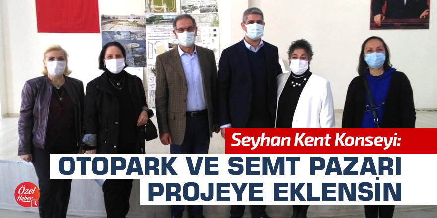 Seyhan Kent Konseyi: Otopark ve semt pazarı projeye eklensin