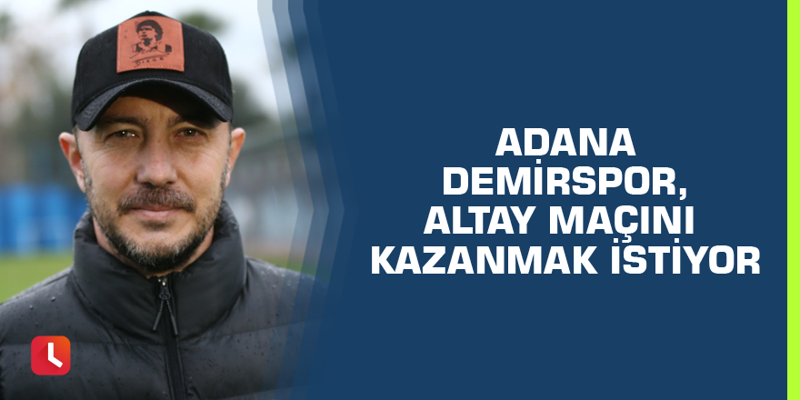 Adana Demirspor, Altay maçını kazanmak istiyor