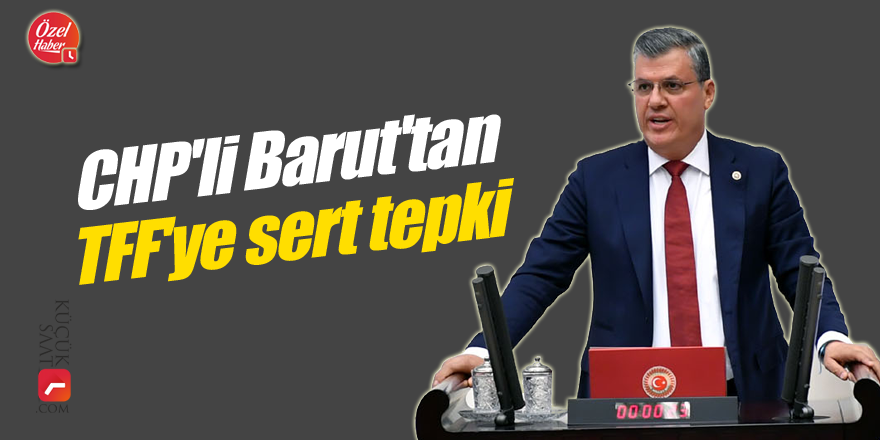 CHP'li Barut'tan TFF'ye sert tepki