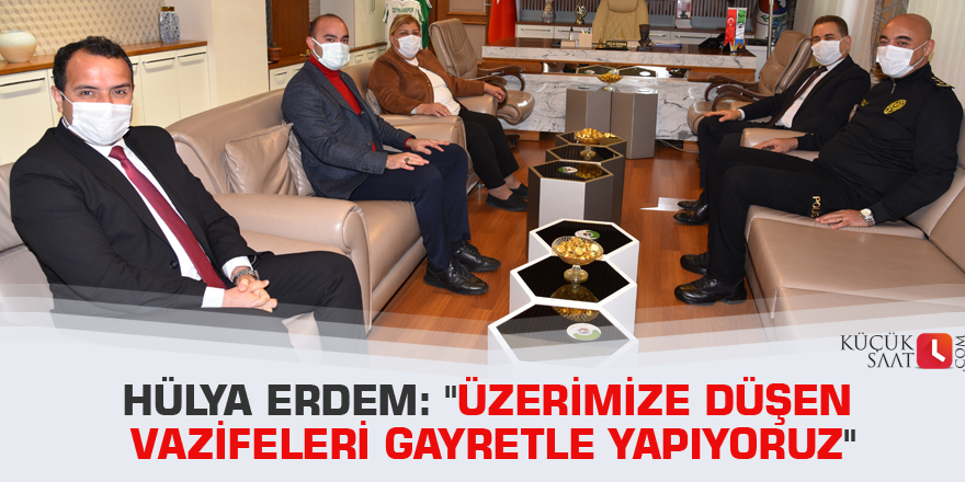 Hülya Erdem: "Üzerimize düşen vazifeleri gayretle yapıyoruz"