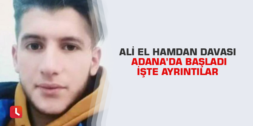 Ali el Hamdan   davası Adana’da başladı İşte ayrıntılar