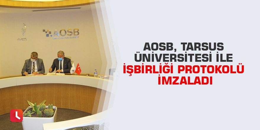 AOSB, Tarsus Üniversitesi ile işbirliği protokolü imzaladı