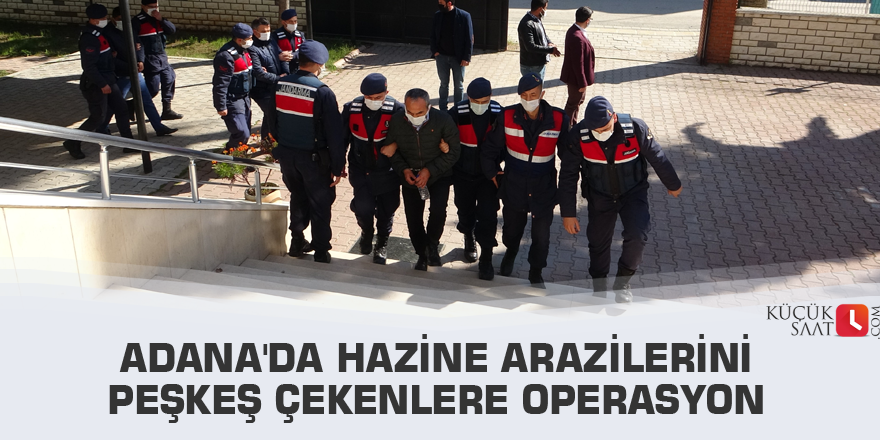 Adana'da hazine arazilerini peşkeş çekenlere operasyon