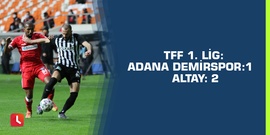 TFF 1. Lig: Adana Demirspor: 1 - Altay: 2