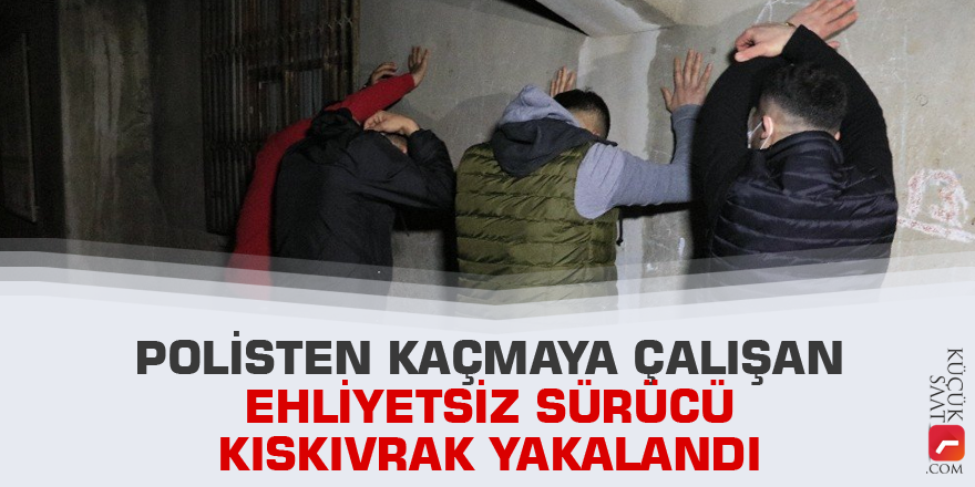 Polisten kaçmaya çalışan ehliyetsiz sürücü kıskıvrak yakalandı