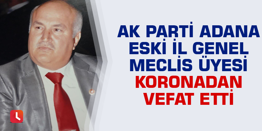 AK Parti Adana eski İl Genel Meclis Üyesi koronadan vefat etti