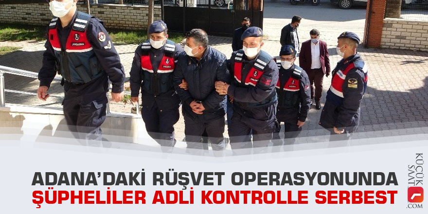 Adana’daki rüşvet operasyonunda şüpheliler adli kontrolle serbest