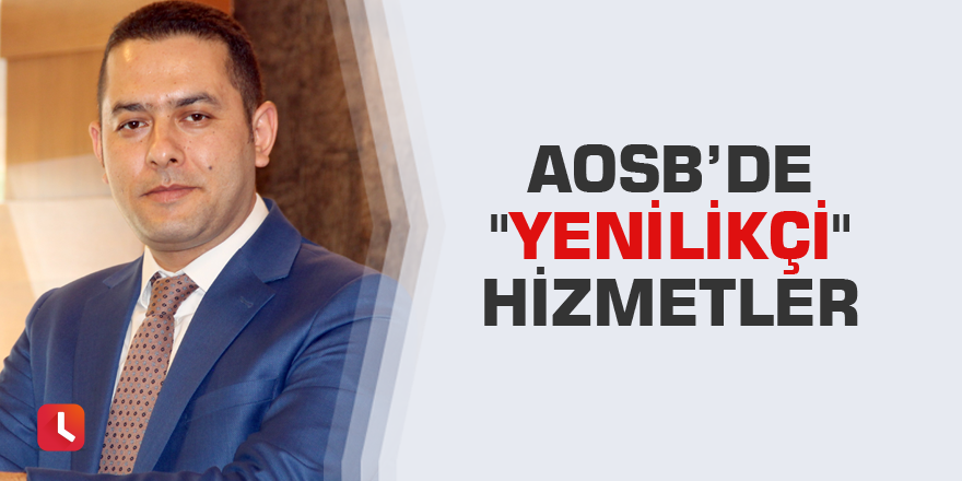 AOSB’de "yenilikçi" hizmetler