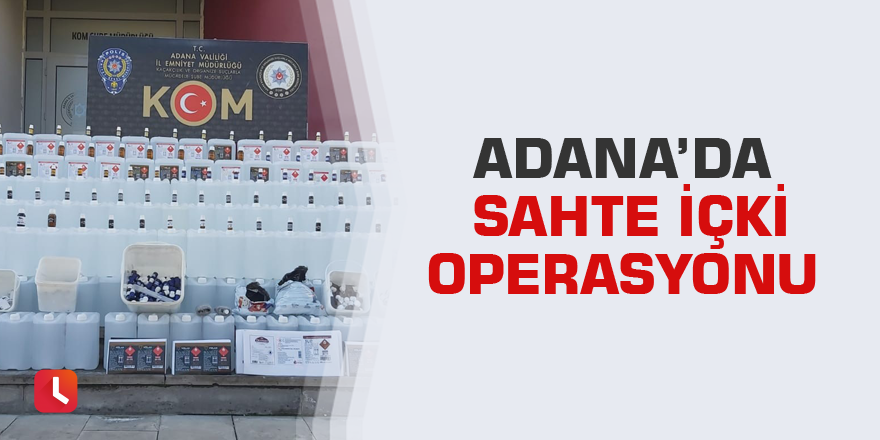 Adana’da sahte içki operasyonu