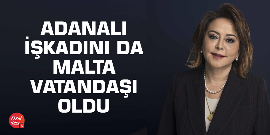 Adanalı işkadını da Malta vatandaşı oldu