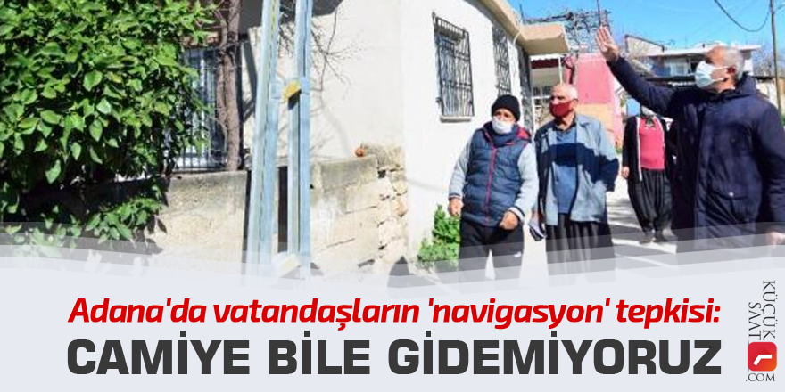 Adana'da vatandaşların 'navigasyon' tepkisi: Camiye bile gidemiyoruz