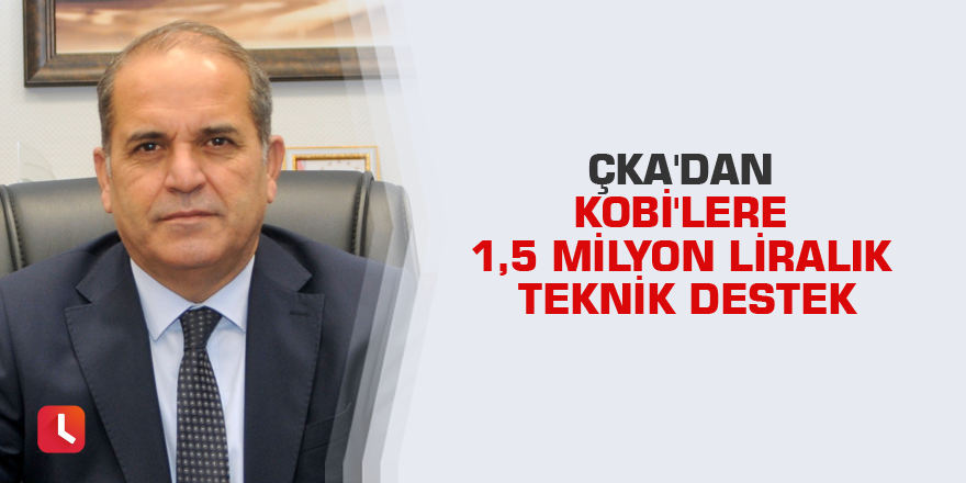 ÇKA'dan KOBİ'lere 1,5 milyon liralık teknik destek