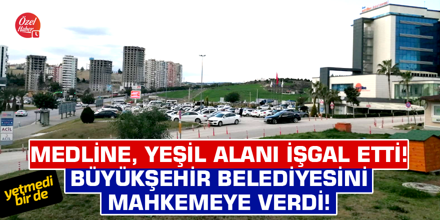 Adana Medline Hastanesi yeşil alanı işgal etti! Yetmedi, Adana Büyükşehir Belediyesini mahkemeye verdi!