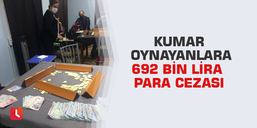 Kumar oynayanlara 692 bin lira para cezası