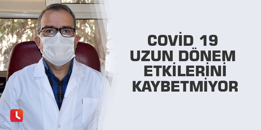 Covid 19 uzun dönem etkilerini kaybetmiyor