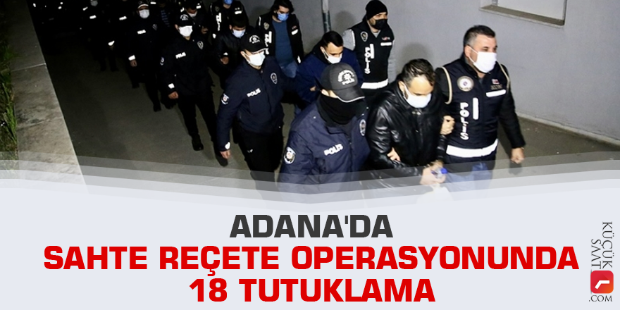 Adana'da sahte reçete operasyonunda 18 tutuklama