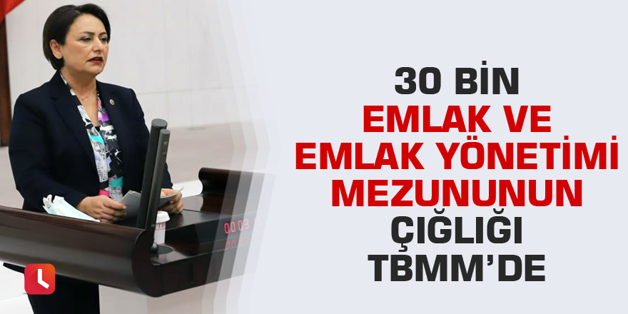 30 bin Emlak ve Emlak Yönetimi mezununun çığlığı TBMM’de