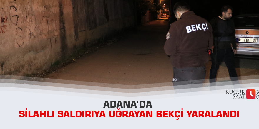 Adana’da silahlı saldırıya uğrayan bekçi yaralandı